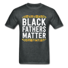 Black Fathers Matter T-Shirt - deep heather